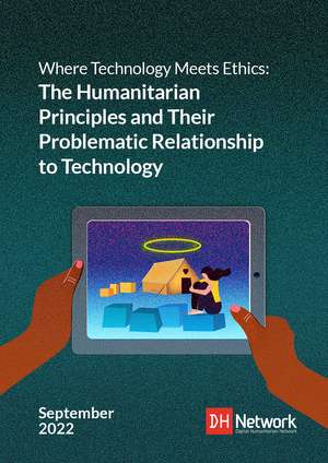 Where Technology Meets Ethics - The Humanitarian Principles and Their Problematic Relationship to Technology