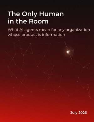 The Only Human in the Room: What AI agents mean for any organization whose product is information